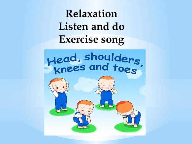 Relaxation  Listen and do  Exercise song