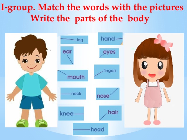 I-group. Match the words with the pictures Write the parts of the body