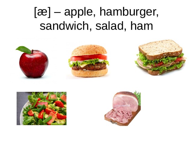 [æ] – apple, hamburger, sandwich, salad, ham