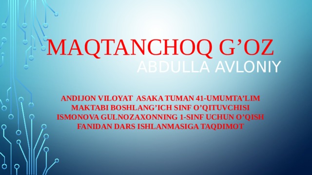 Maqtanchoq g’oz Abdulla avloniy Andijon viloyat Asaka tuman 41-umumta’lim maktabi boshlang’ich sinf o’qituvchisi ismonova gulnozaxonning 1-sinf uchun o’qish fanidan dars ishlanmasiga taqdimot