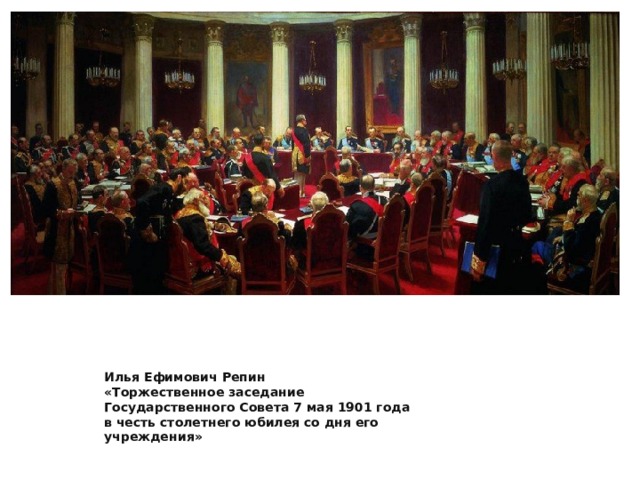 Илья Ефимович Репин «Торжественное заседание Государственного Совета 7 мая 1901 года в честь столетнего юбилея со дня его учреждения»