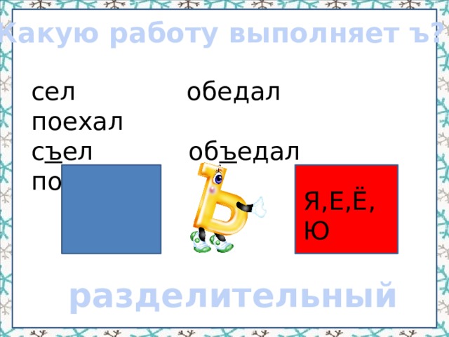 Какую работу выполняет ъ? сел обедал поехал с ъ ел об ъ едал под ъ ехал Я,Е,Ё,Ю разделительный