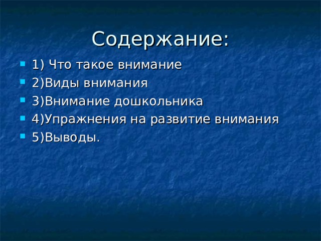 Содержание: 1) Что такое внимание 2)Виды внимания 3)Внимание дошкольника 4)Упражнения на развитие внимания 5)Выводы.