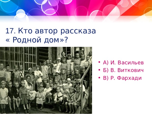 17. Кто автор рассказа  « Родной дом»?