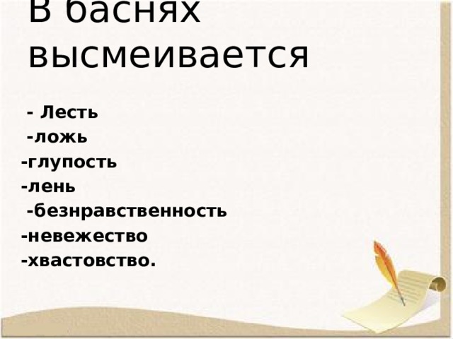 В баснях высмеивается   - Лесть  -ложь -глупость -лень  -безнравственность -невежество -хвастовство.