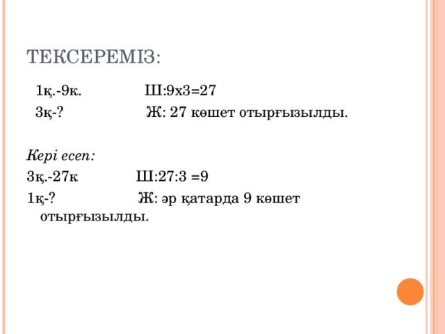 ТЕКСЕРЕМ ІЗ:  1қ.-9к. Ш:9х3 =27  3қ-? Ж: 27 көшет отырғызылды. Кері есеп: 3қ.-27к Ш:27:3 =9 1қ-? Ж: әр қатарда 9 көшет отырғызылды.