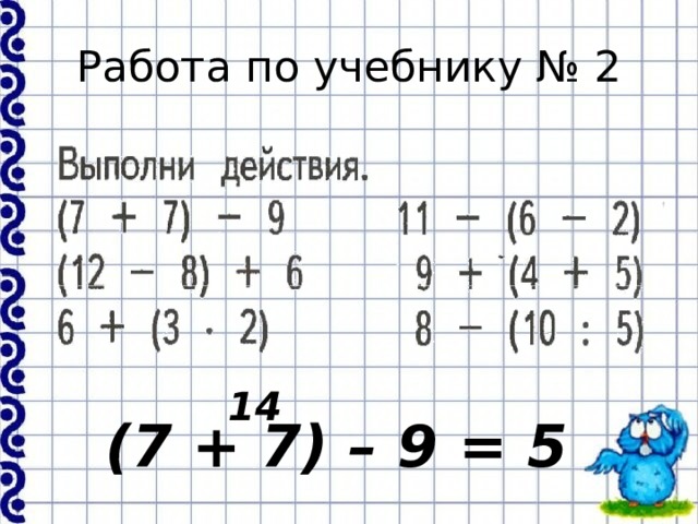 Работа по учебнику № 2 14 (7 + 7) – 9 = 5