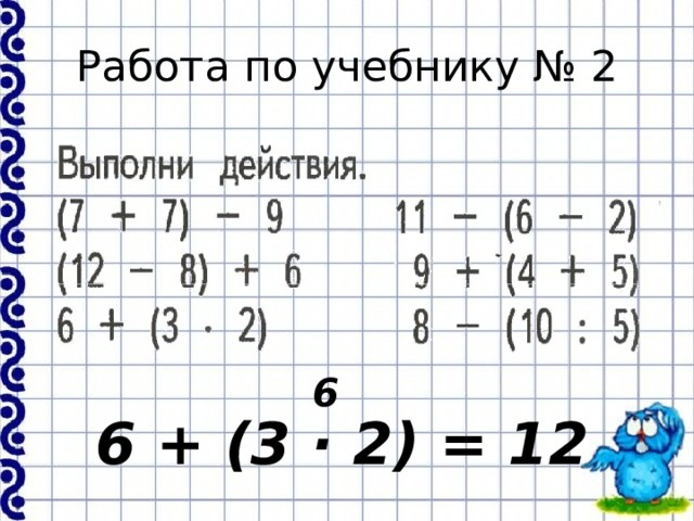 Работа по учебнику № 2 6 6 + (3 · 2) = 12