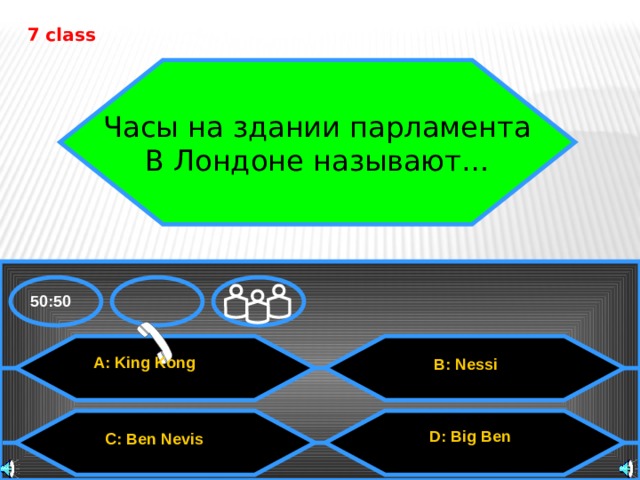 7 class Часы на здании парламента В Лондоне называют… 50:50  A: King Kong B: Nessi D: Big Ben C: Ben Nevis