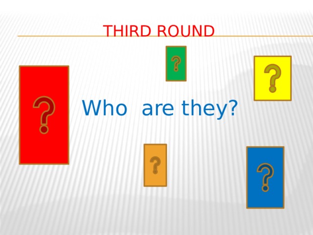 third round Who are they?