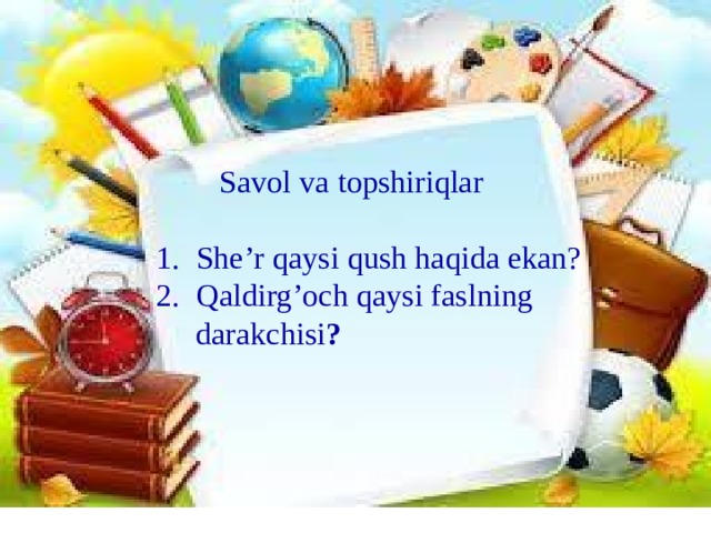 Savol va topshiriqlar She’r qaysi qush haqida ekan? Qaldirg’och qaysi faslning  darakchisi ?