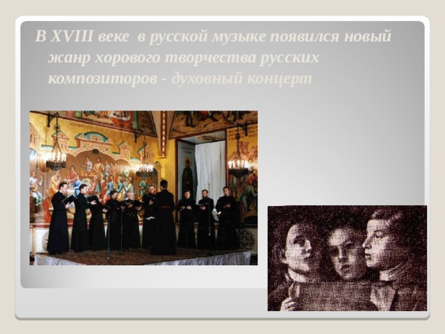 В XVIII веке в русской музыке появился новый жанр хорового творчества русских композиторов - духовный концерт