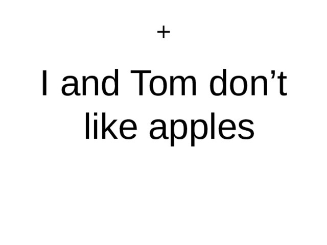 + I and Tom don’t like apples