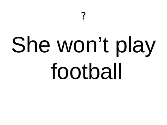 ? She won’t play football