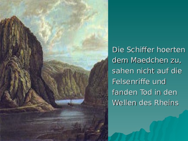 Die Schiffer hoerten dem Maedchen zu, sahen nicht auf die Felsenriffe und fanden Tod in den Wellen des Rheins