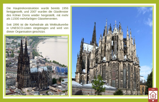 Die Hauptrekonstruktion wurde bereits 1956 fertiggestellt, und 2007 wurden die Glasfenster des Kölner Doms wieder hergestellt, mit mehr als 11500 mehrfarbigen Glaselementen. Seit 1996 ist die Kathedrale als Weltkulturerbe in UNESCO-Listen eingetragen und wird von dieser Organisation geschützt.