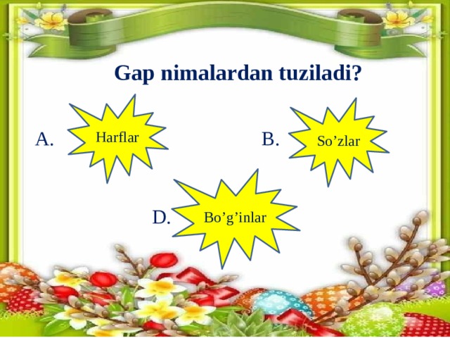 Gap nimalardan tuziladi? Harflar So’zlar A. B. Bo’g’inlar D.