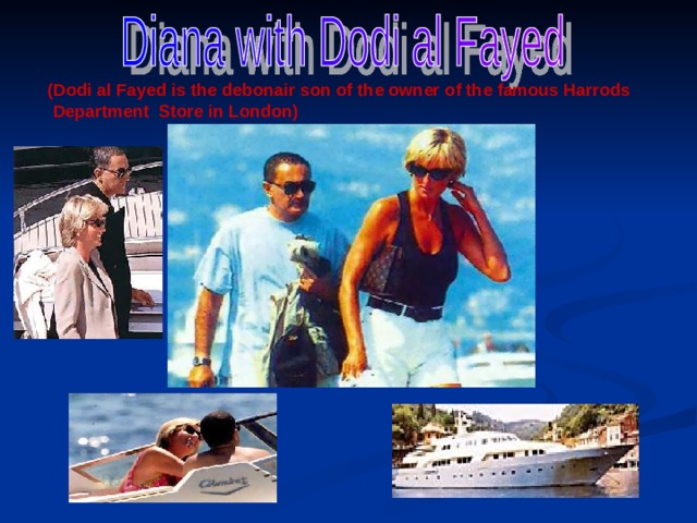 (Dodi al Fayed is the debonair son of the owner of the famous Harrods  Department Store in London)