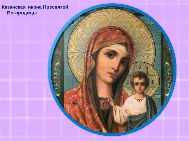 Казанская икона Пресвятой  Богородицы