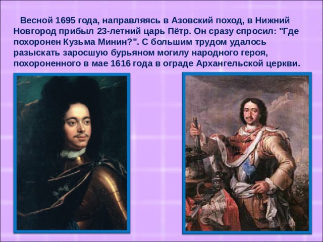 Весной 1695 года, направляясь в Азовский поход, в Нижний Новгород прибыл 23-летний царь Пётр. Он сразу спросил: 