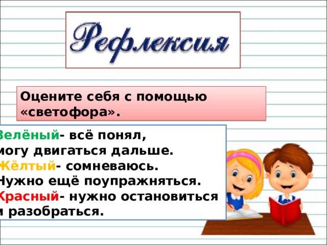 Оцените себя с помощью «светофора». Зелёный - всё понял, могу двигаться дальше. Жёлтый - сомневаюсь. Нужно ещё поупражняться. Красный - нужно остановиться и разобраться.