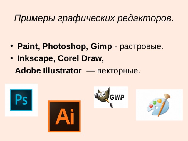 Примеры графических редакторов . Paint , Photoshop,  Gimp  - растровые. Inkscape , Corel Draw,  Adobe Illustrator — векторные.