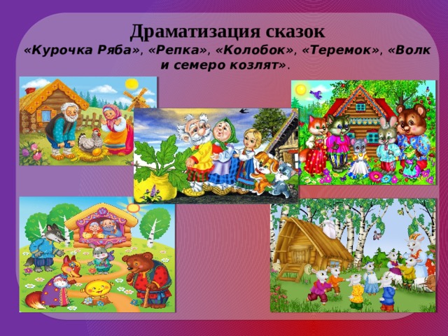 Драматизация сказок  «Курочка Ряба» , «Репка» , «Колобок» , «Теремок» , «Волк и семеро козлят» .