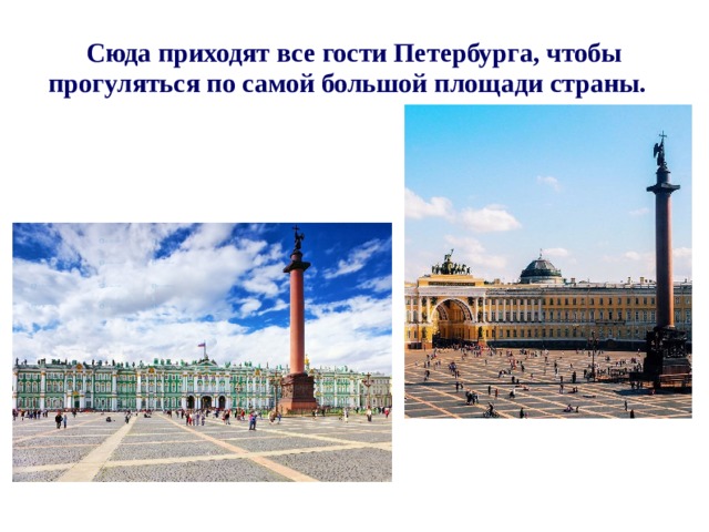 Сюда приходят все гости Петербурга, чтобы прогуляться по самой большой площади страны.