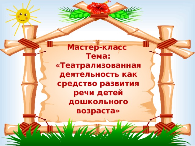 Мастер-класс  Тема: «Театрализованная деятельность как средство развития речи детей дошкольного возраста»