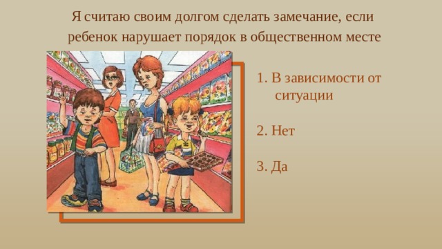 Я считаю своим долгом сделать замечание, если ребенок нарушает порядок в общественном месте 1. В зависимости от  ситуации   2. Нет 3. Да   Portfolio Presentation