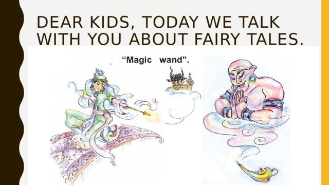 dear kids, today we talk with you about fairy tales.