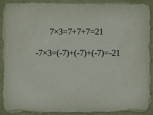 7×3=7+7+7=21 -7×3=(-7)+(-7)+(-7)=-21