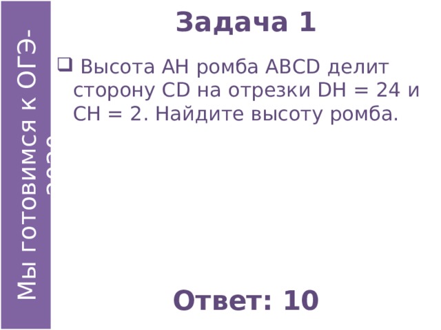 Задача 1  Высота АН ромба АВСD делит сторону СD на отрезки DН = 24 и СН = 2. Найдите высоту ромба. Ответ: 10