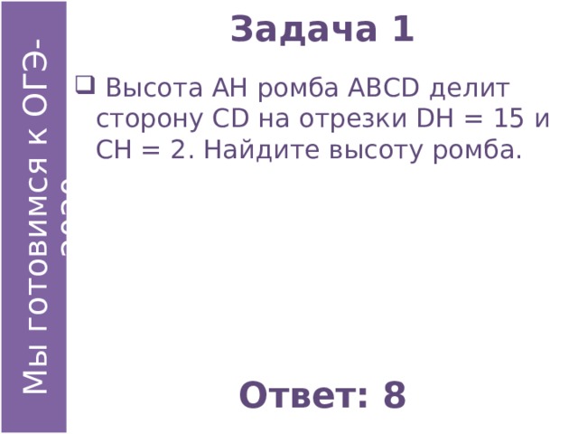 Задача 1  Высота АН ромба АВСD делит сторону СD на отрезки DН = 15 и СН = 2. Найдите высоту ромба. Ответ: 8