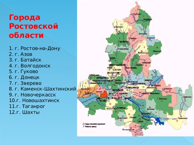 Города Ростовской области  1. г. Ростов-на-Дону 2. г. Азов 3. г. Батайск 4. г. Волгодонск 5. г. Гуково 6. г. Донецк 7. г. Зверево 8. г. Каменск-Шахтинский 9. г. Новочеркасск 10.г. Новошахтинск 11.г. Таганрог 12.г. Шахты