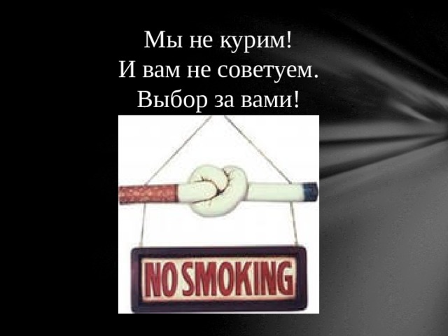 Мы не курим! И вам не советуем. Выбор за вами!
