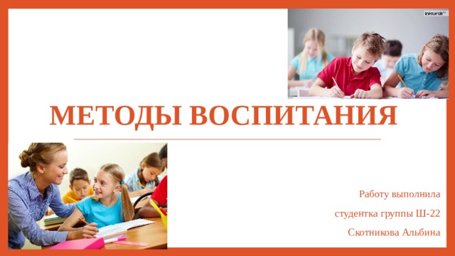 Методы воспитания Работу выполнила студентка группы Ш-22 Скотникова Альбина