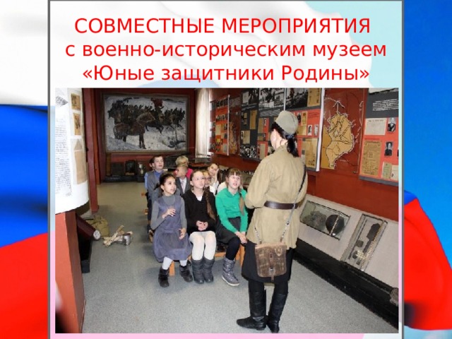 СОВМЕСТНЫЕ МЕРОПРИЯТИЯ  с военно-историческим музеем «Юные защитники Родины»