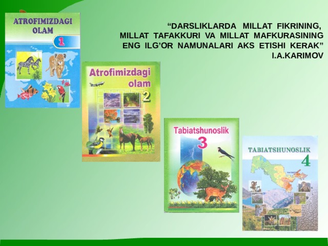 “ Darsliklarda millat fikrining, Millat tafakkuri va millat mafkurasining Eng ilg’or namunalari aks etishi kerak” I.A.Karimov