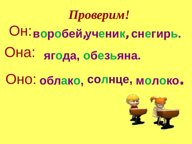 Проверим! Он: в о р о бей ,  уч е ни к ,  сн е гир ь .  Она: яг о да, о б е з ь яна.  м о л о ко .  обл а к о ,  Оно: со л нце,