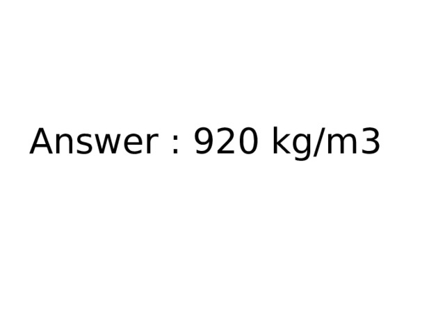 Answer : 920 kg/m3