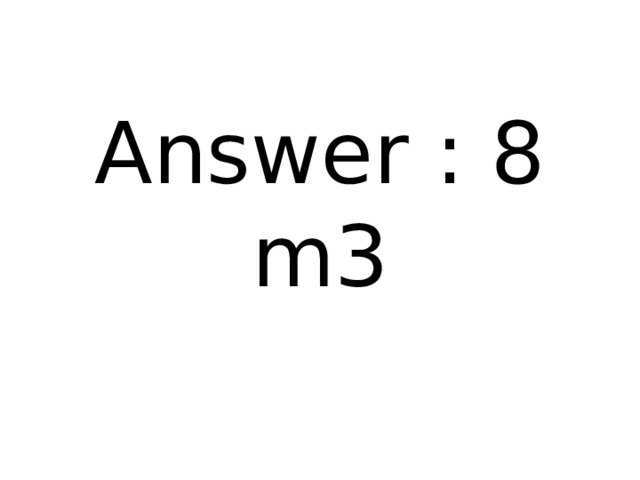 Answer : 8 m3