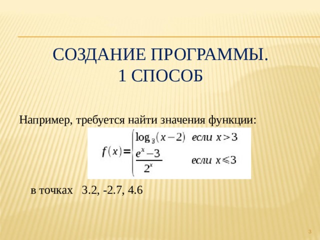 Создание программы.  1 способ Например, требуется найти значения функции: в точках 3.2, -2.7, 4.6