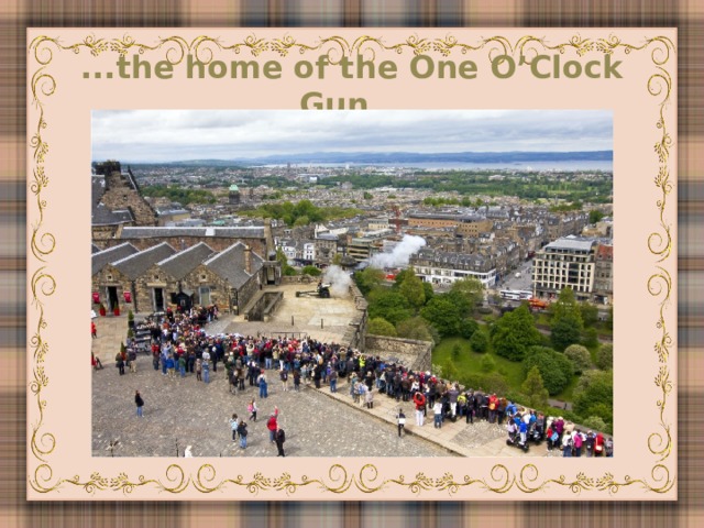 ...the home of the One O’Clock Gun...