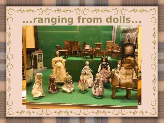 ...ranging from dolls...