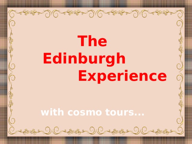 The  Edinburgh  Experience    with cosmo tours...