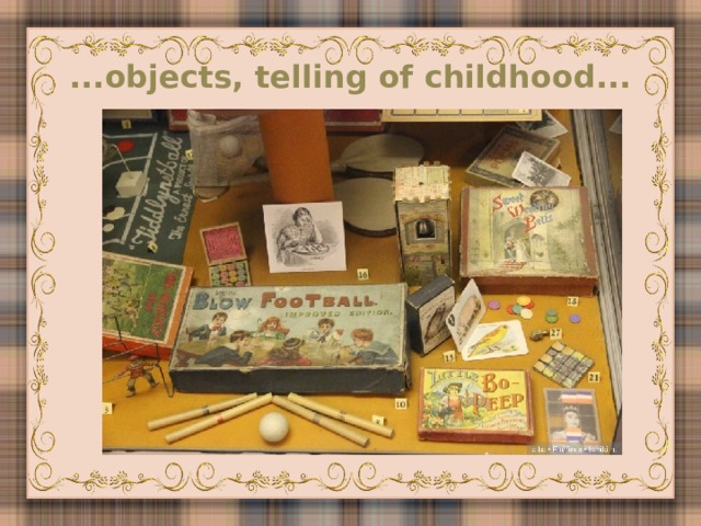 ...objects, telling of childhood...