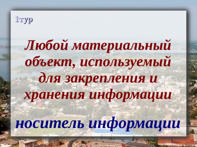 1тур Любой материальный объект, используемый для закрепления и хранения информации носитель информации