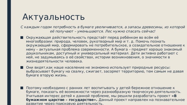 Актуальность С каждым годом потребность в бумаге увеличивается, а запасы древесины, из которой её получают – уменьшаются. Лес нужно спасать сейчас!