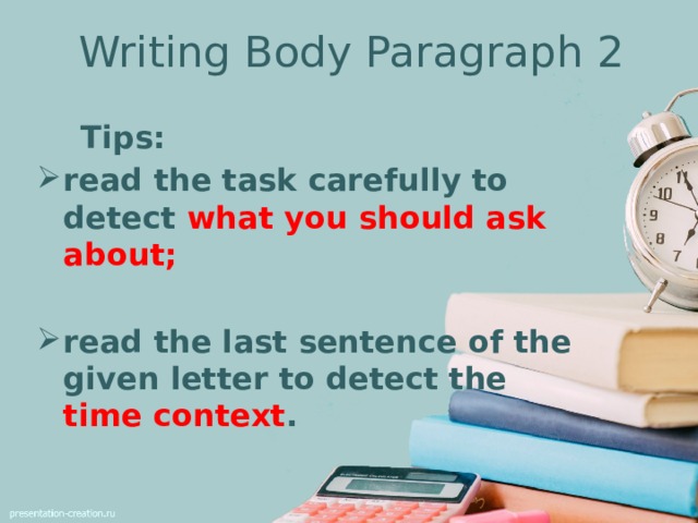 Writing Body Paragraph 2  Tips: read the task carefully to detect what you should ask about;